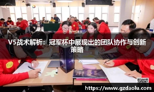 V5战术解析：冠军杯中展现出的团队协作与创新策略