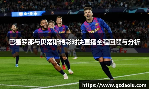 巴塞罗那与贝蒂斯精彩对决直播全程回顾与分析