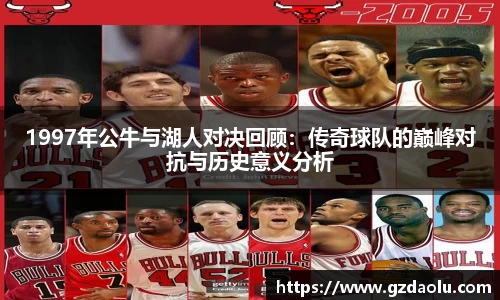1997年公牛与湖人对决回顾：传奇球队的巅峰对抗与历史意义分析
